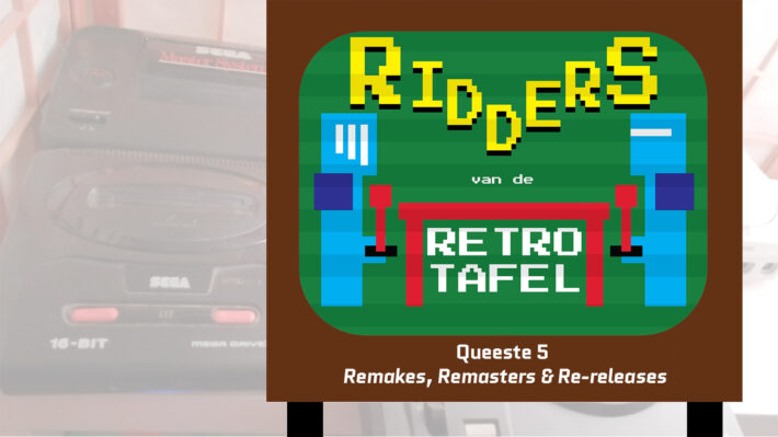 ridders van de retro tafel retrogamepapa queeste 5 remakes remasters rereleases